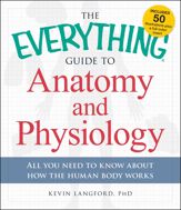 The Everything Guide to Anatomy and Physiology - 12 Jun 2015