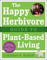 The Happy Herbivore Guide to Plant-Based Living - 13 May 2014