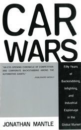 Car Wars: Fifty Years of Backstabbing, Infighting, And Industrial Espionage in the Global Market - 5 Jan 2012