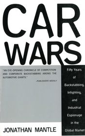 Car Wars: Fifty Years of Backstabbing, Infighting, And Industrial Espionage in the Global Market - 5 Jan 2012