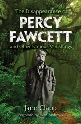 The Disappearance of Percy Fawcett and Other Famous Vanishings - 14 Mar 2017