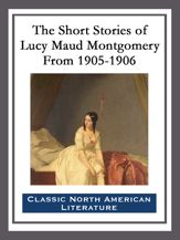The Short Stories of Lucy Maud Montgomery From 1905-1906 - 19 Oct 2015