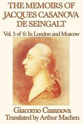 The Memoirs of Jacques Casanova de Seingalt Volume 5: In London and Moscow - 13 May 2013