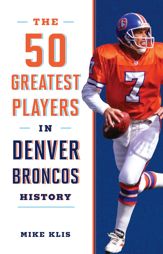 The 50 Greatest Players in Denver Broncos History - 1 Nov 2017
