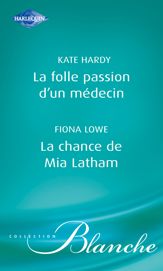 La folle passion d'un médecin - La chance de Mia Latham (Harlequin Blanche) - 15 Apr 2009