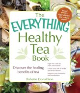 The Everything Healthy Tea Book - 11 Apr 2014