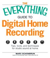 The Everything Guide to Digital Home Recording - 18 Oct 2009