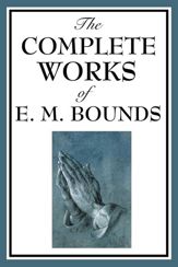 The Complete Works of E.M. Bounds - 1 Jul 2013