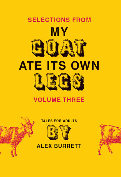 Selections from My Goat Ate Its Own Legs, Volume Three