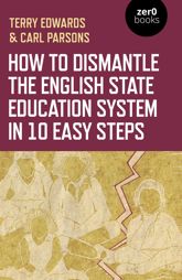 How to Dismantle the English State Education System in 10 Easy Steps - 27 Nov 2020