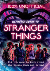 Stranger Things: 100% Unofficial – the Ultimate Guide to Stranger Things - 12 Nov 2020