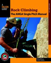 Rock Climbing: The AMGA Single Pitch Manual - 20 May 2014