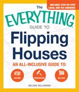 The Everything Guide to Flipping Houses - 12 Dec 2014