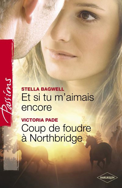 Et si tu m'aimais encore - Coup de foudre à Northbridge (Harlequin Passions)