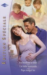Un bonheur à venir - Un bébé inattendu - Papa malgré lui (Harlequin Edition Spéciale) - 15 Feb 2007