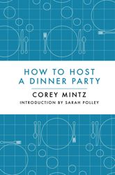 How to Host a Dinner Party - 25 May 2013