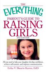 The Everything Parent's Guide to Raising Girls - 18 Mar 2011