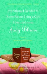 Everything I Needed to Know About Being a Girl I Learned from Judy Blume - 5 Jun 2007