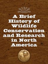 A Brief History of Wildlife Conservation and Research in North America - 1 Feb 2012