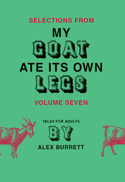 Selections from My Goat Ate Its Own Legs, Volume Seven