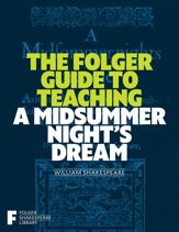 The Folger Guide to Teaching A Midsummer Night's Dream - 11 Mar 2025
