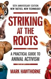 Striking at the Roots: A Practical Guide to Animal Activism - 30 Nov 2018