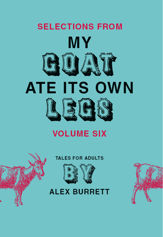 Selections from My Goat Ate Its Own Legs, Volume Six - 30 Jun 2009