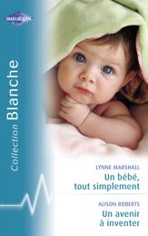 Un bébé, tout simplement - Un avenir à inventer (Harlequin Blanche) - 15 Aug 2010