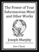 The Power of your Subconscious Mind and Other Works - 1 Nov 2013