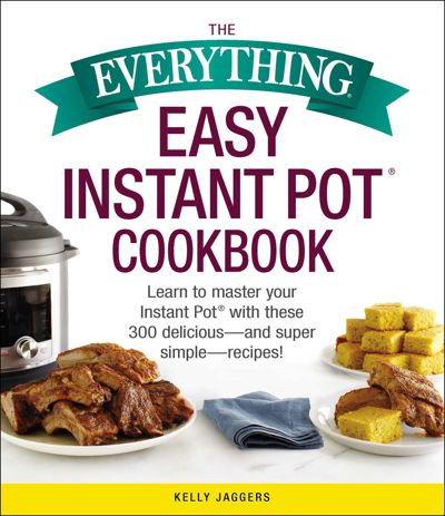 The Everything Easy Instant Pot® Cookbook