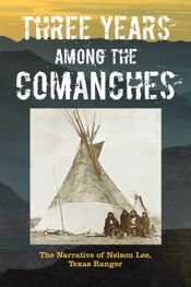 Three Years Among the Comanches: The Narrative of Nelson Lee, Texas Ranger - 1 Mar 2016