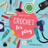 Crochet for Play: 80 Toys for Make-Believe - 27 Aug 2019