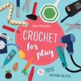 Crochet for Play: 80 Toys for Make-Believe - 27 Aug 2019