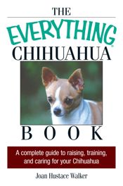 The Everything Chihuahua Book - 27 Mar 2006