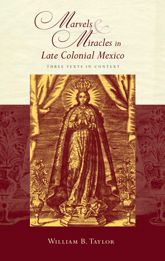 Marvels and Miracles in Late Colonial Mexico - 15 Feb 2019