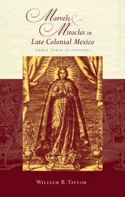 Marvels and Miracles in Late Colonial Mexico - 15 Feb 2019