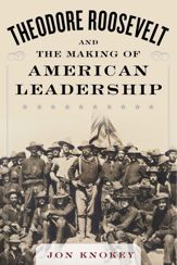 Theodore Roosevelt and the Making of American Leadership - 27 Oct 2015