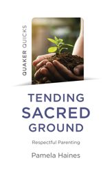 Quaker Quicks - Tending Sacred Ground - 24 Feb 2023