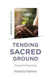 Quaker Quicks - Tending Sacred Ground - 24 Feb 2023