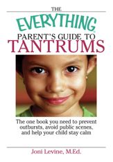 The Everything Parent's Guide To Tantrums - 1 Jun 2005