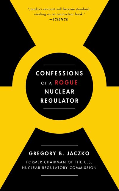 Confessions of a Rogue Nuclear Regulator