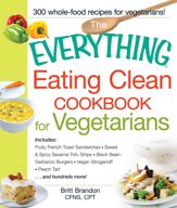 The Everything Eating Clean Cookbook for Vegetarians - 18 Dec 2012