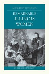More than Petticoats: Remarkable Illinois Women - 1 Nov 2006