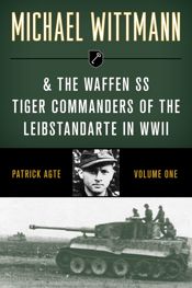 Michael Wittmann & the Waffen SS Tiger Commanders of the Leibstandarte in WWII - 1 Mar 2021