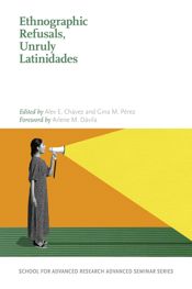 Ethnographic Refusals, Unruly Latinidades - 1 Apr 2022
