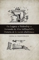 The Legacy of Rulership in Fernando de Alva Ixtlilxochitl's Historia de la nación chichimeca - 30 Jun 2019