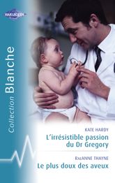 L'irrésistible passion du Dr Gregory - Le plus doux des aveux (Harlequin Blanche) - 15 Jan 2009