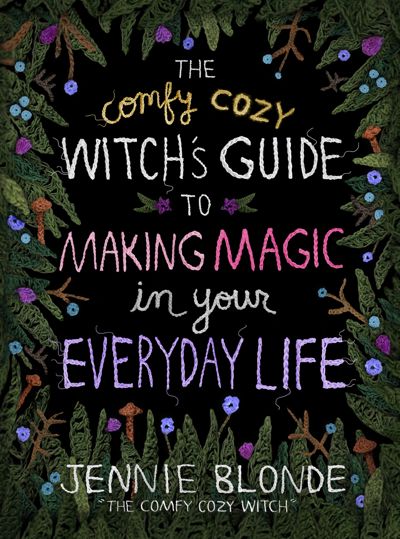 The Comfy Cozy Witch's Guide to Making Magic in Your Everyday Life