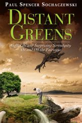 Distant Greens: Golf, Life and Surprising Serendipity On and Off the Fairways - 20 Apr 2012