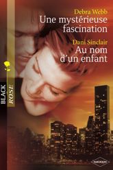 Une mystérieuse fascination - Au nom d'un enfant (Harlequin Black Rose) - 1 Jul 2007